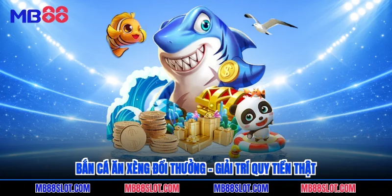 Bắn cá ăn xèng đổi thưởng - Giải trí quy tiền thật