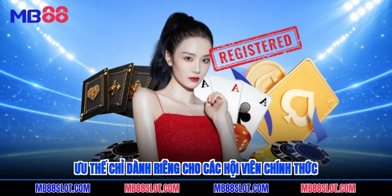 Ưu thế chỉ dành riêng cho các hội viên chính thức 